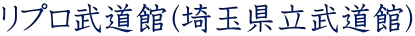 リプロ武道館(埼玉県立武道館)